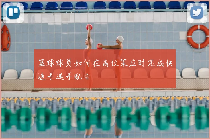 篮球球员如何在高位策应时完成快速手递手配合