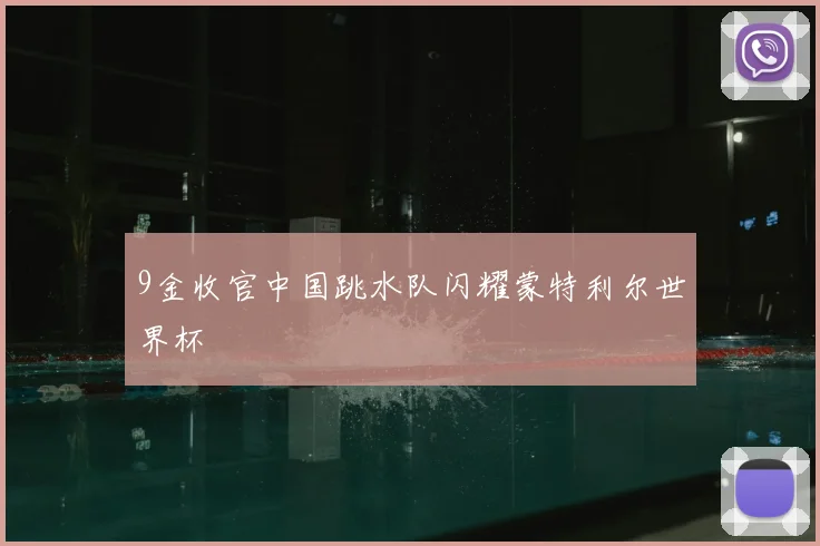 9金收官中国跳水队闪耀蒙特利尔世界杯